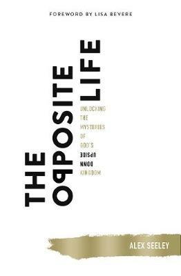 The Opposite Life: Unlocking the Mysteries of God’s Upside-Down Kingdom - Alex Seeley - cover