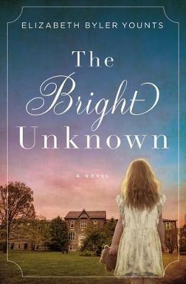 The Bright Unknown - Elizabeth Byler Younts - cover