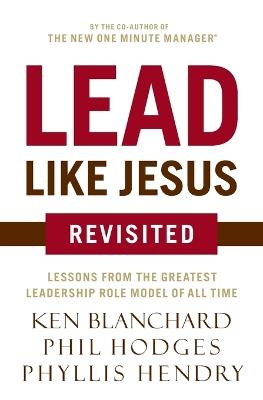 Lead Like Jesus Revisited: Lessons From the Greatest Leadership Role Model of All Time - Ken Blanchard,Phil Hodges - cover