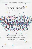 Everybody, Always: Becoming Love in a World Full of Setbacks and Difficult People - Bob Goff - cover