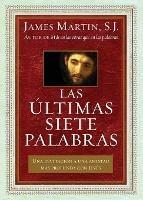 Ultimas Siete Palabras: Una Invitacion a Una Amistad Mas Profunda Con Jesus