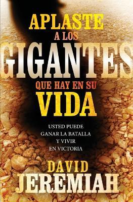 Aplaste a los gigantes que hay en su vida: Usted puede ganar la batalla y vivir en victoria - David Jeremiah - cover