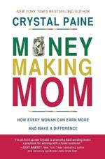 Money-Making Mom: How Every Woman Can Earn More and Make a Difference