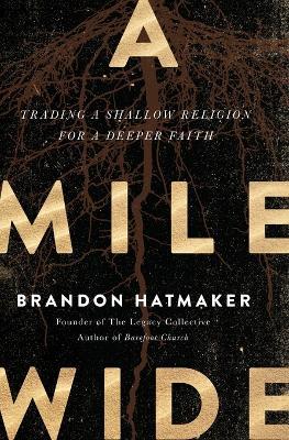 A Mile Wide: Trading a Shallow Religion for a Deeper Faith - Brandon Hatmaker - cover