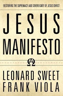 Jesus Manifesto: Restoring the Supremacy and Sovereignty of Jesus Christ - Leonard Sweet,Frank Viola - cover
