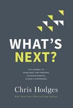 What's Next?: The Journey to Know God, Find Freedom, Discover Purpose, and Make a Difference