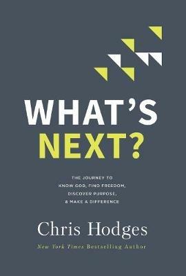 What's Next?: The Journey to Know God, Find Freedom, Discover Purpose, and Make a Difference - Chris Hodges - cover