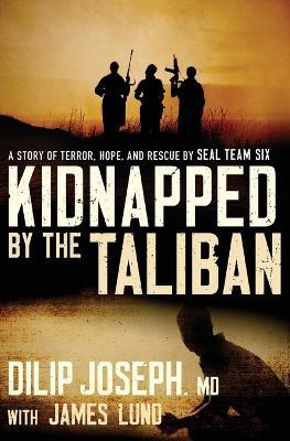 Kidnapped by the Taliban: A Story of Terror, Hope, and Rescue by SEAL Team Six - Dilip Joseph, M.D. - cover