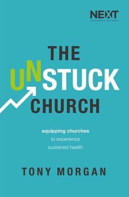 The Unstuck Church: Equipping Churches to Experience Sustained Health - Tony Morgan - cover