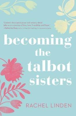 Becoming the Talbot Sisters: A Novel of Two Sisters and the Courage that Unites Them - Rachel Linden - cover
