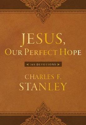 Jesus, Our Perfect Hope: A Daily Devotional for Finding Confidence and Encouragement in God’s Promises (365 Devotions - Inspiration for Every Day of the Year) - Charles F. Stanley - cover
