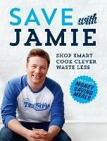 Save with Jamie: Shop Smart, Cook Clever, Waste Less - Jamie Oliver - cover