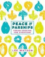 Peace and Parsnips: Vegan Cooking for Everyone - Lee Watson - cover