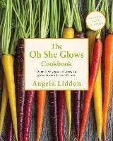 Oh She Glows: Over 100 vegan recipes to glow from the inside out - Angela Liddon - cover