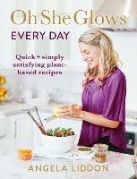 Oh She Glows Every Day: Quick and simply satisfying plant-based recipes - Angela Liddon - cover