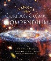 Vargic’s Curious Cosmic Compendium: Space, the Universe and Everything Within It - Martin Vargic - cover