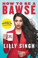 How to Be a Bawse: A Guide to Conquering Life - Lilly Singh - cover