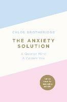The Anxiety Solution: A Quieter Mind, a Calmer You - Chloe Brotheridge - cover