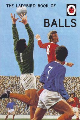 The Ladybird Book of Balls: The perfect gift for fans of the World Cup - Jason Hazeley,Joel Morris - cover