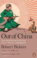 Out of China: How the Chinese Ended the Era of Western Domination - Robert Bickers - cover