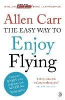 The Easy Way to Enjoy Flying: The life-changing guide to cure your fear of flying once and for all