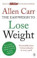 Allen Carr's Easyweigh to Lose Weight: The revolutionary method to losing weight fast from international bestselling author of The Easy Way to Stop Smoking