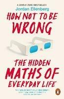 How Not to Be Wrong: The Hidden Maths of Everyday Life - Jordan Ellenberg - cover