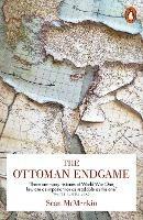 The Ottoman Endgame: War, Revolution and the Making of the Modern Middle East, 1908-1923 - Sean McMeekin - cover