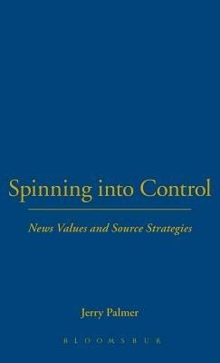 Spinning into Control: News Values and Source Strategies - Jerry Palmer - cover