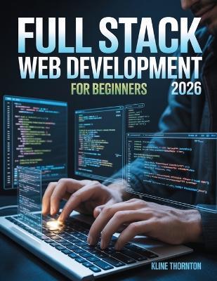 Full Stack Web Development for Beginners: Master HTML5 & CSS3: Build Responsive, Customized Websites from Scratch - No Coding Experience Needed - Kline Thornton - cover