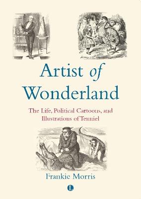 Artist of Wonderland: The Life, Political Cartoons, and Illustrations of Tenniel - Frankie Morris - cover