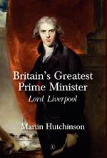 Britain's Greatest Prime Minister HB: Lord Liverpool