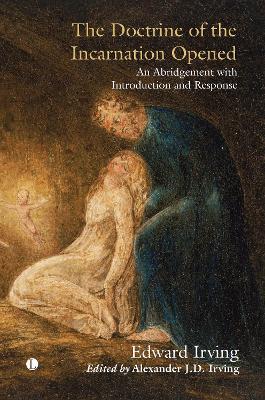 The The Doctrine of the Incarnation Opened: An Abridgement with Introduction and Response - Edward Irving,Alexander J.D. Irving - cover