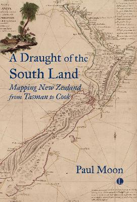 A A Draught of the South Land: Mapping New Zealand from Tasman to Cook - Paul Moon - cover