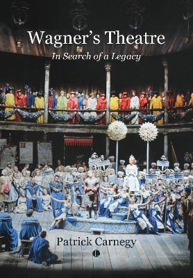 Wagner's Theatre: In Search of a Legacy - Patrick Carnegy - cover