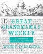 Great Grandmama's Weekly: A Celebration of The Girl's Own Paper 1880-1901