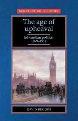 The Age of Upheaval: Edwardian Politics 1899-1914 - David Brooks - cover