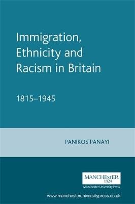 Immigration, Ethnicity and Racism in Britain 1815-1945: 1815-1945 - Panikos Panayi - cover