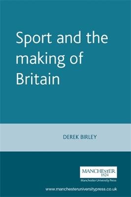 Sport and the Making of Britain - Derek Birley - cover