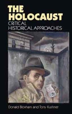 The Holocaust: Critical Historical Approaches - Donald Bloxham,Tony Kushner - cover