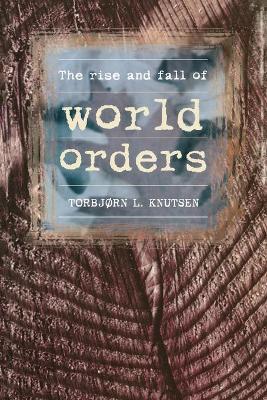 The Rise and Fall of World Orders - Torbjorn Knutsen - cover