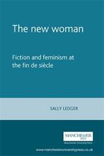 The New Woman: Fiction and Feminism at the Fin De Siecle