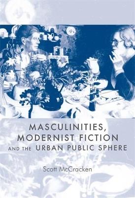 Masculinities, Modernist Fiction and the Urban Public Sphere - Scott McCracken - cover