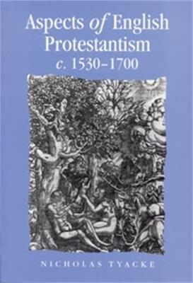 Aspects of English Protestantism C.1530-1700 - Nicholas Tyacke - cover