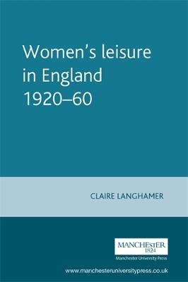 Women'S Leisure in England 1920-60 - Claire Langhamer - cover