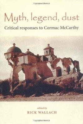 Myth, Legend, Dust: Critical Responses to Cormac Mccarthy - cover