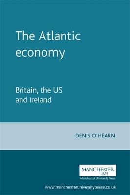 The Atlantic Economy: Britain, the Us and Ireland - Denis O'Hearn - cover