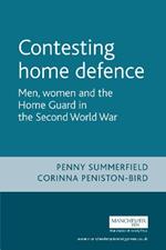 Contesting Home Defence: Men, Women and the Home Guard in the Second World War