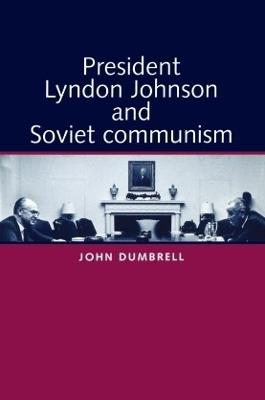 President Lyndon Johnson and Soviet Communism - John Dumbrell - cover