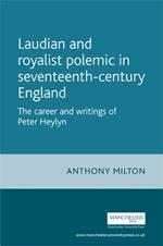 Laudian and Royalist Polemic in Seventeenth-Century England: The Career and Writings of Peter Heylyn